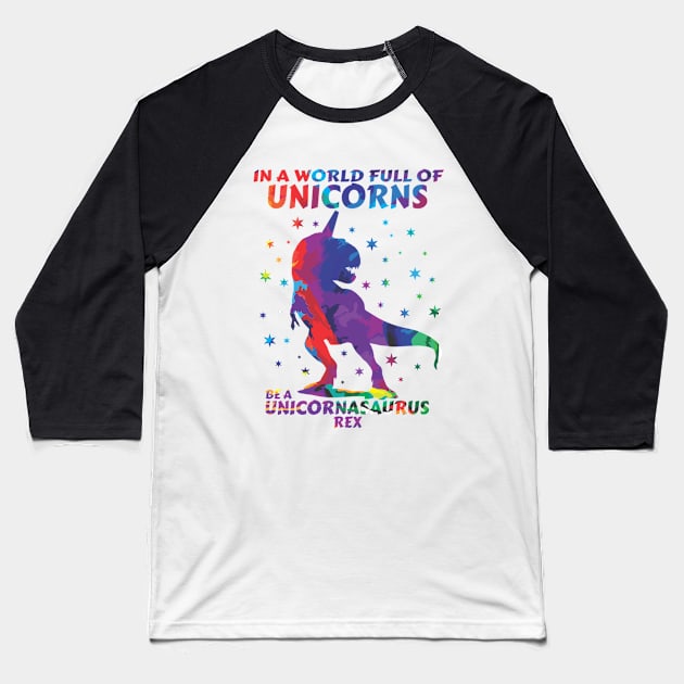 In A World Full Of Unicorns Be A Unicornasaurus Rex Baseball T-Shirt by issambak